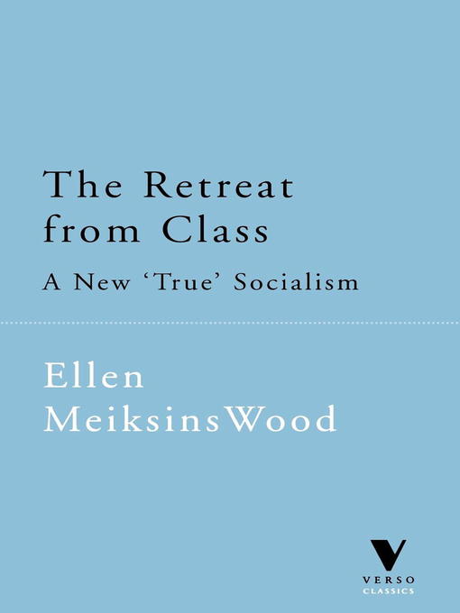 Title details for The Retreat from Class by Ellen Meiksins Wood - Available